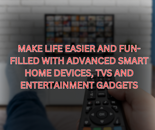 Make life easier and fun-filled with advanced smart home devices, TVs and entertainment gadgets